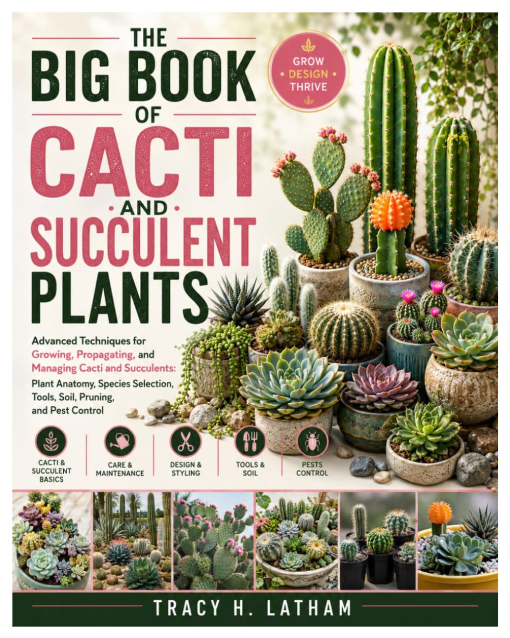 The Big Book of Cacti and Succulent Plants: Advanced Techniques for Growing, Propagating, and Managing Cacti and Succulents: Plant Anatomy, Species Selection, Tools, Soil, Pruning, and Pest Control