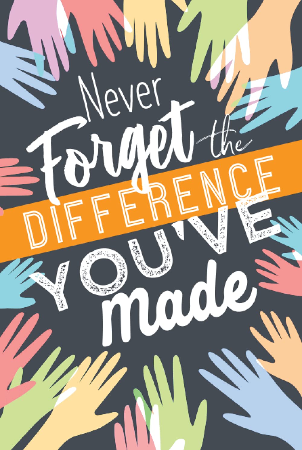 Never Forget The Difference You've Made: Retirement & Appreciation Gifts for Women and Professionals Who Have Made a Big Impact on People's Lives. Thank You Notebook Journal & Sketch Diary Present.