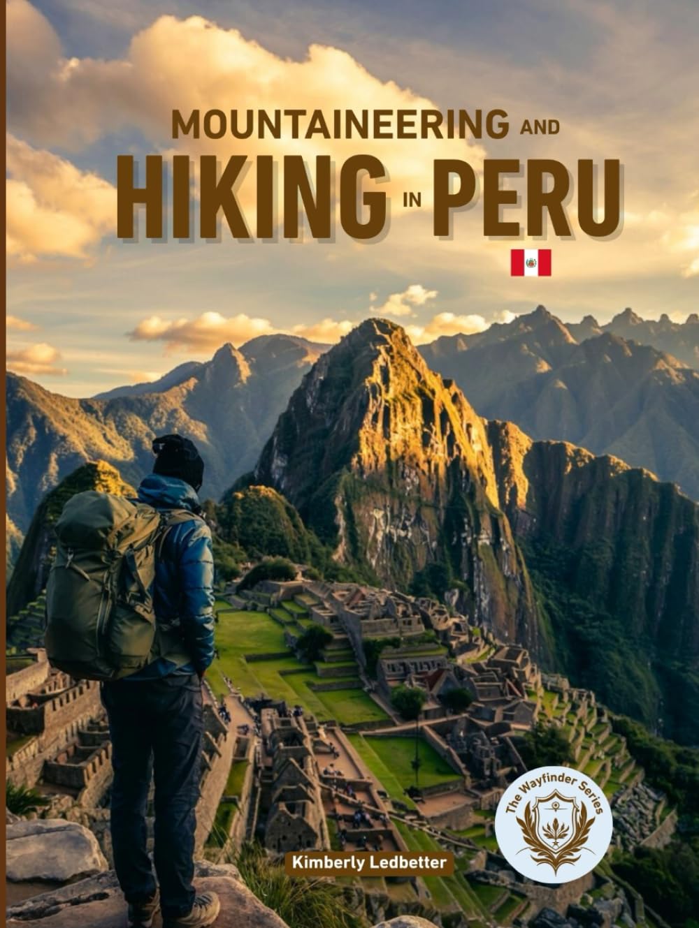 Mountaineering And Hiking in Peru: The Complete Guide to the Inca Trail, Salkantay, & Beyond with Maps, Pics, Itineraries, Altitude Acclimatization ... Huaraz (The Wayfinder (Pulse of the Planet))