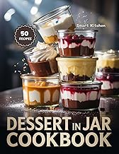 DESSERT IN JAR COOKBOOK: 50+ Layered, Portable, and Instagram-Worthy Dessert Recipes for Gifts, Parties, and Quick Treats (Delicious in a Jar: The Ultimate Mason Jar Cookbook Series)