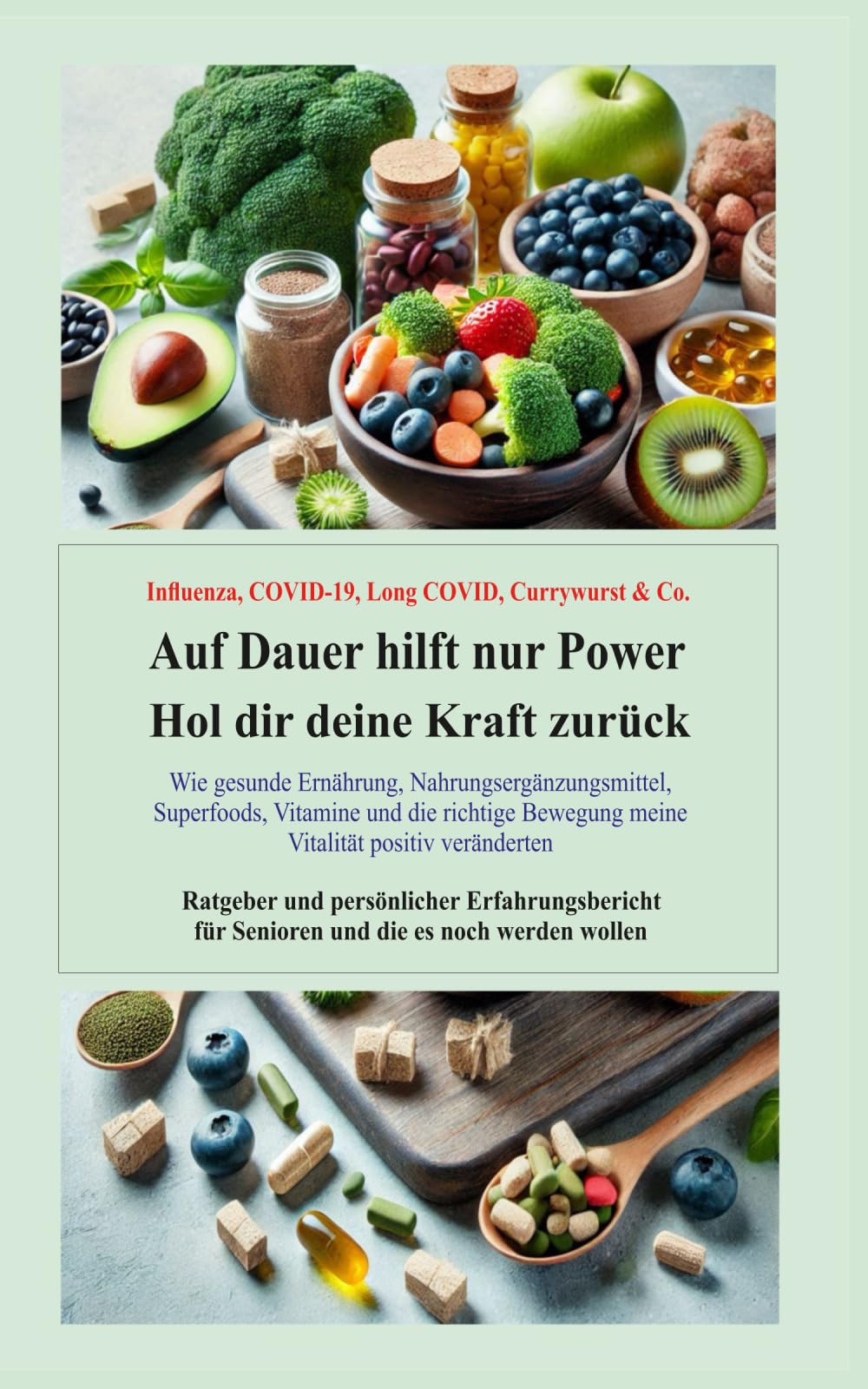 Auf Dauer hilft nur Power: Hol dir deine Kraft zurück!: Wie gesunde Ernährung, Nahrungsergänzungsmittel, Superfoods, Vitamine und die richtige Bewegung meine Vitalität positiv veränderte!