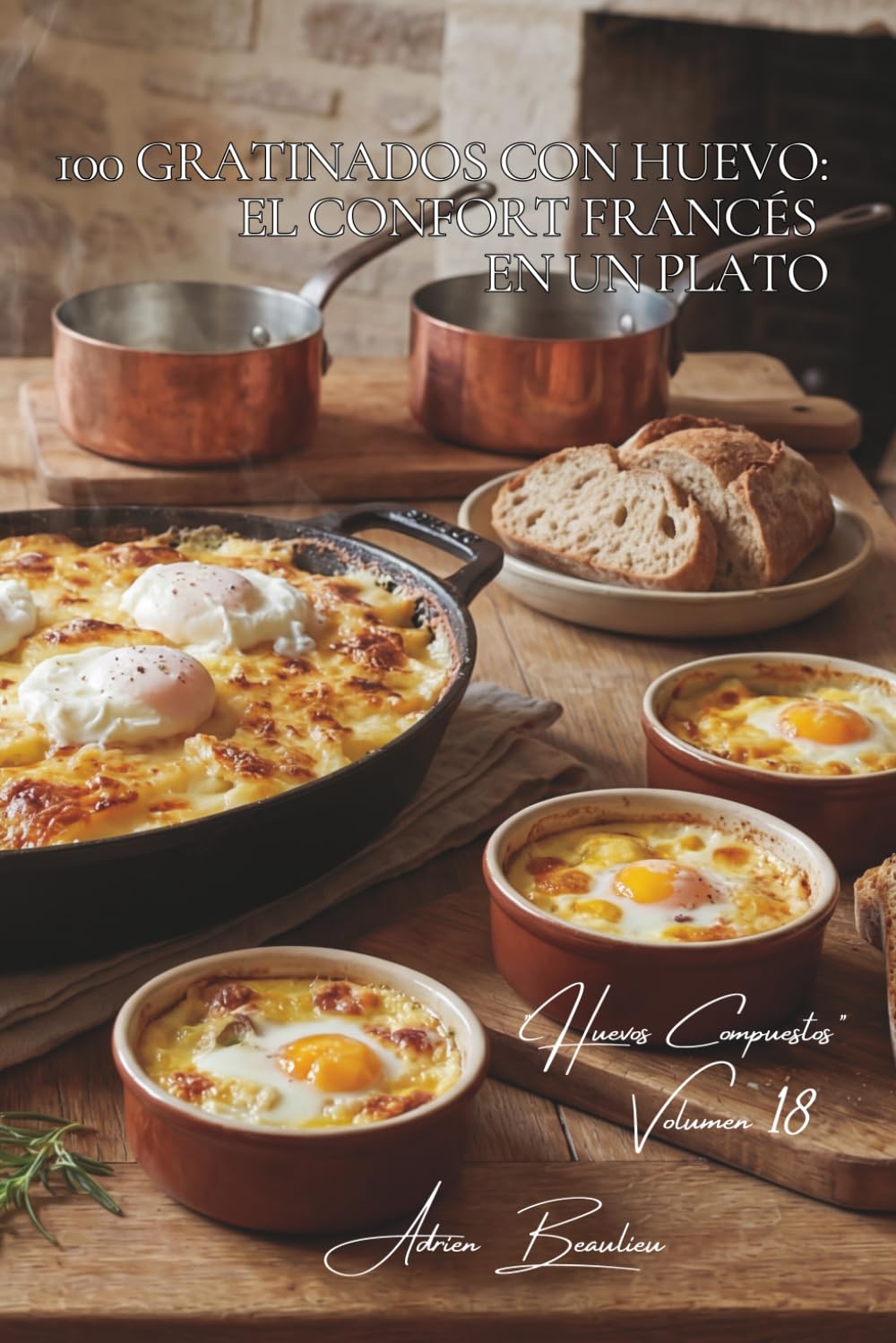 100 gratinados con huevo: el confort francés en un plato: Gratén dauphinois con huevos, flan de verduras... la "comfort food" francesa (SERIE HUEVOS ... - Subserie "Huevos Compuestos" (10 libros))