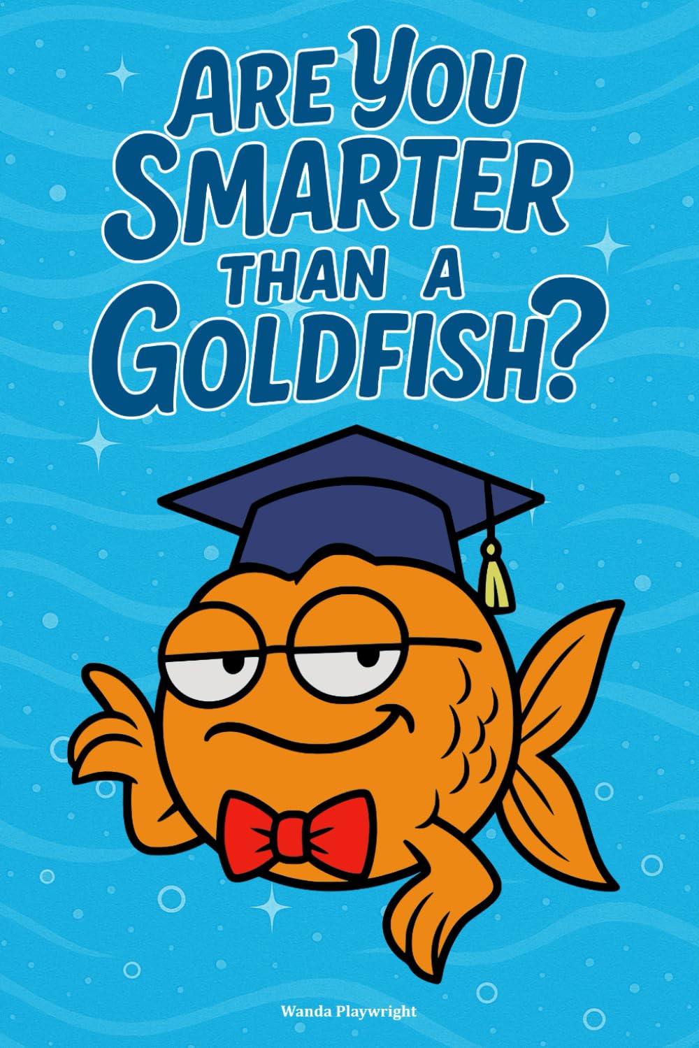 Are You Smarter Than A Goldfish?: A Hilarious Trivia Challenge with Snarky Commentary from a Smug Goldfish for Ages 12 and Older