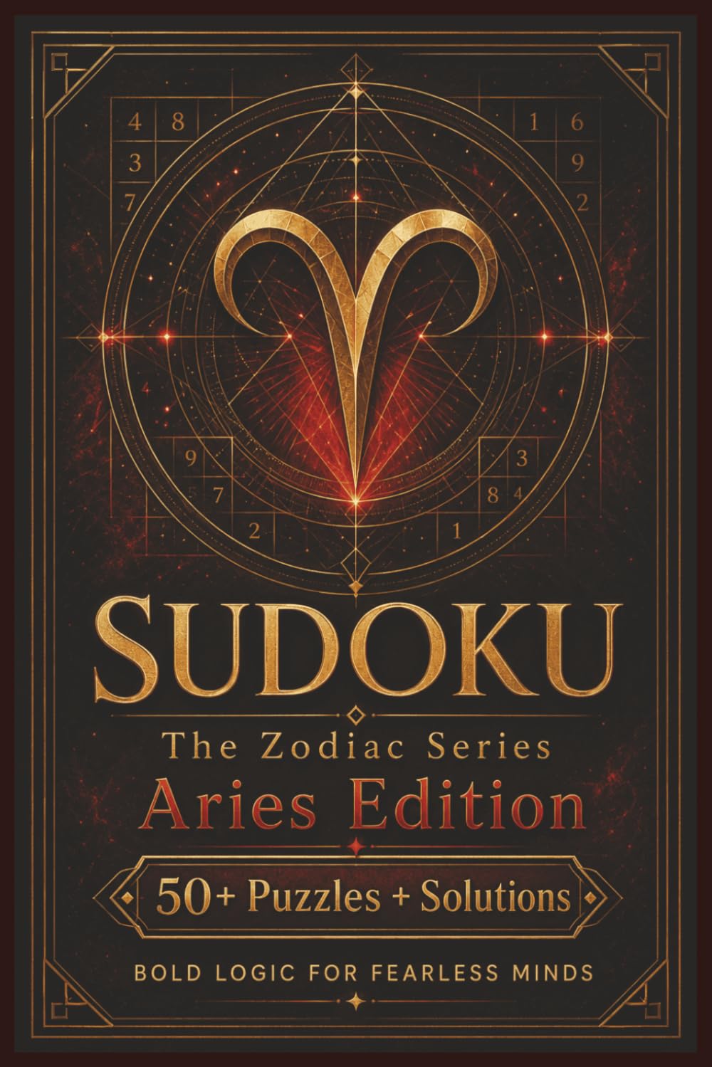 Sudoku The Zodiac Series Aries Edition: Sudoku Puzzles for ARIES | Bold Logic for Fearless Minds | 6x9 Inches, 110 Pages | 50+ Puzzles | Solutions Included