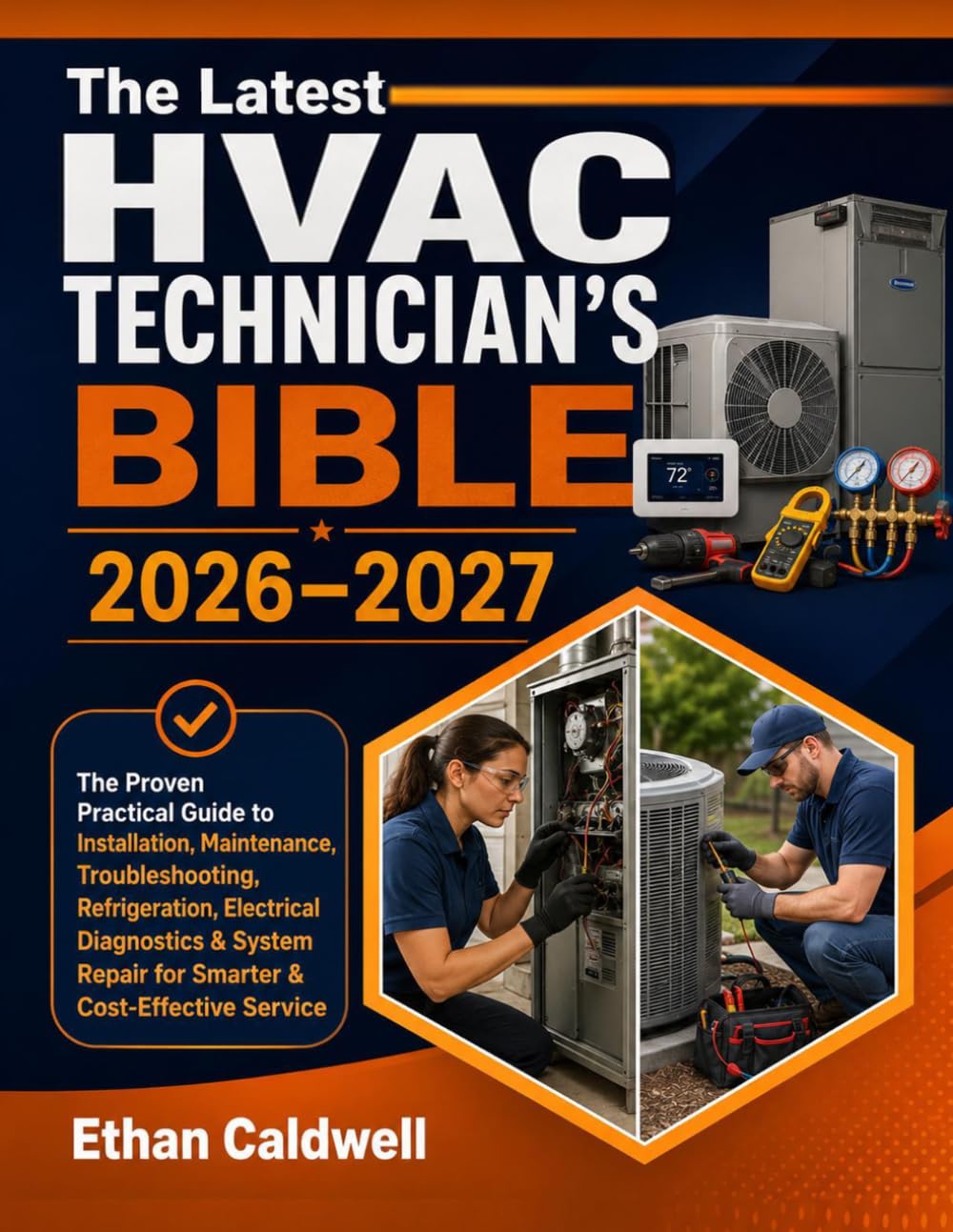 The Latest HVAC Technician’s Bible 2026–2027: The Proven Practical Guide to Installation, Maintenance, Troubleshooting, Refrigeration, Electrical ... Repair for Smarter & Cost-Effective Service