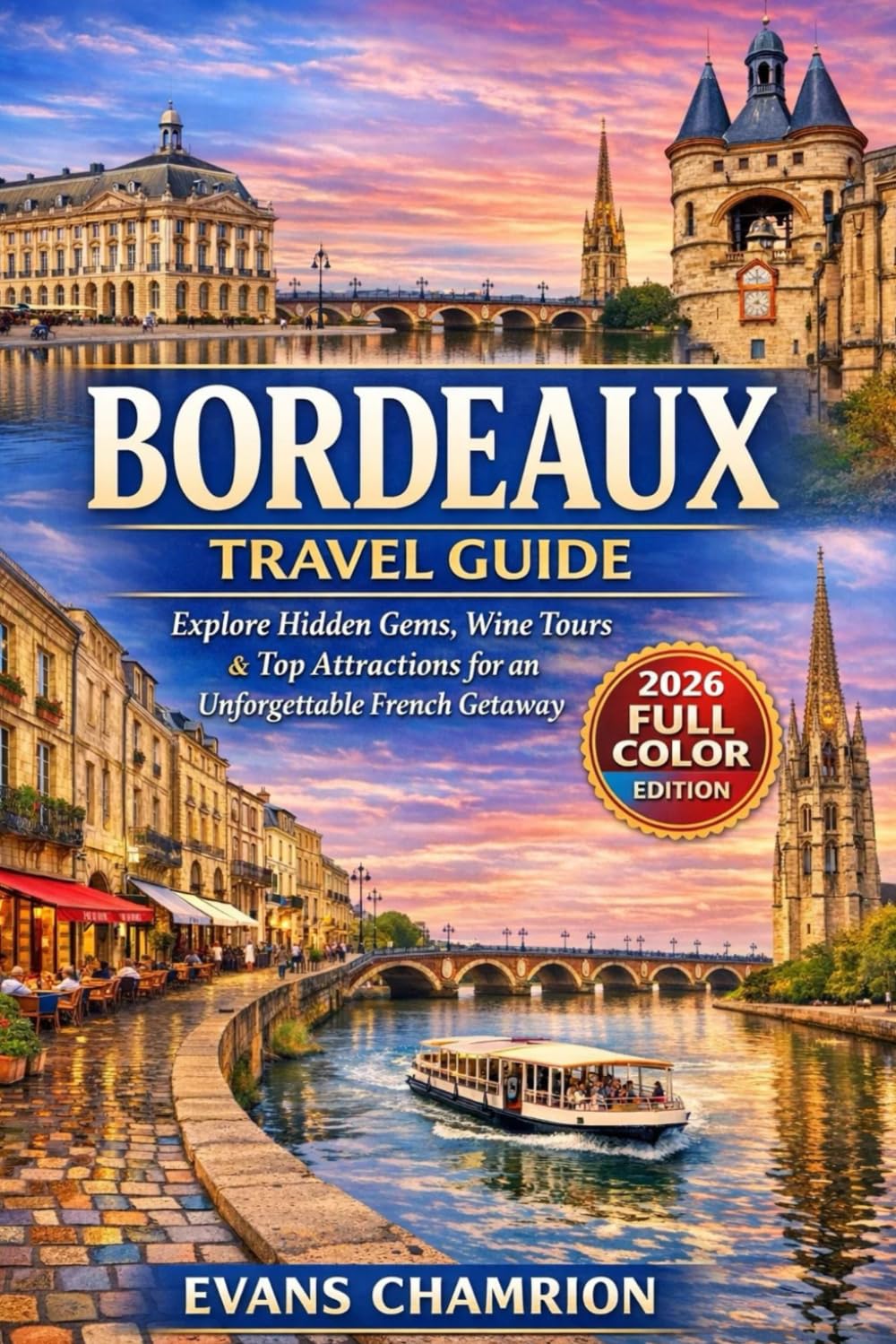 Bordeaux Travel Guide: Explore Hidden Gems, Wine Tours & Top Attractions For An Unforgettable French Gateway