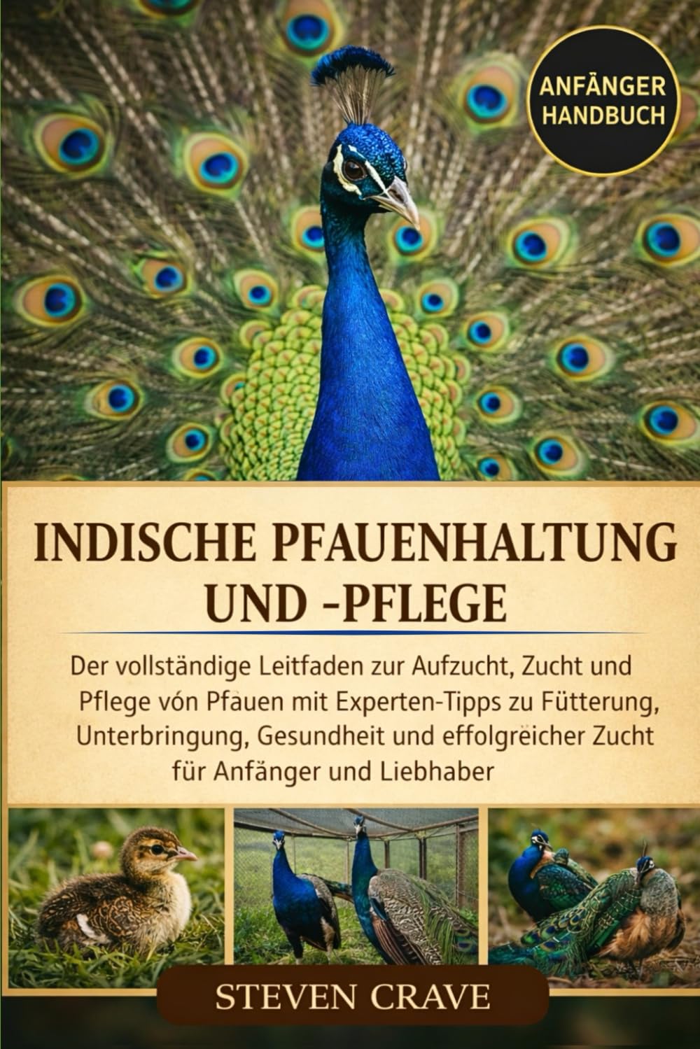 INDISCHE PFAUENHALTUNG UND -PFLEGE: Der vollständige Leitfaden zur Aufzucht, Zucht und Pflege von Pfauen mit Experten-Tipps zu Fütterung, ... Zucht für Anfänger und Liebhaber