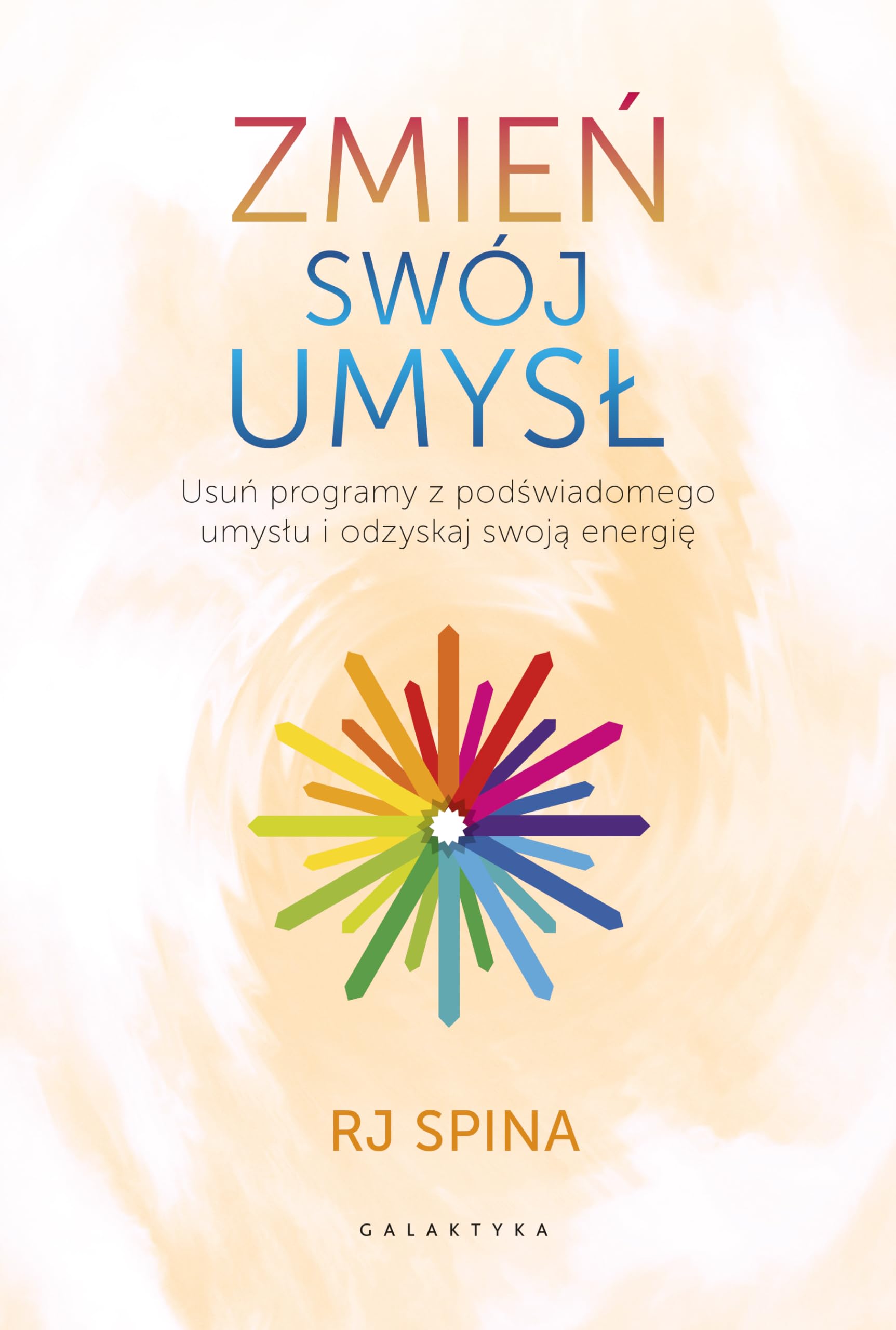 Zmień swój umysł: Usuń programy z podświadomego umysłu i odzyskaj swoją energię