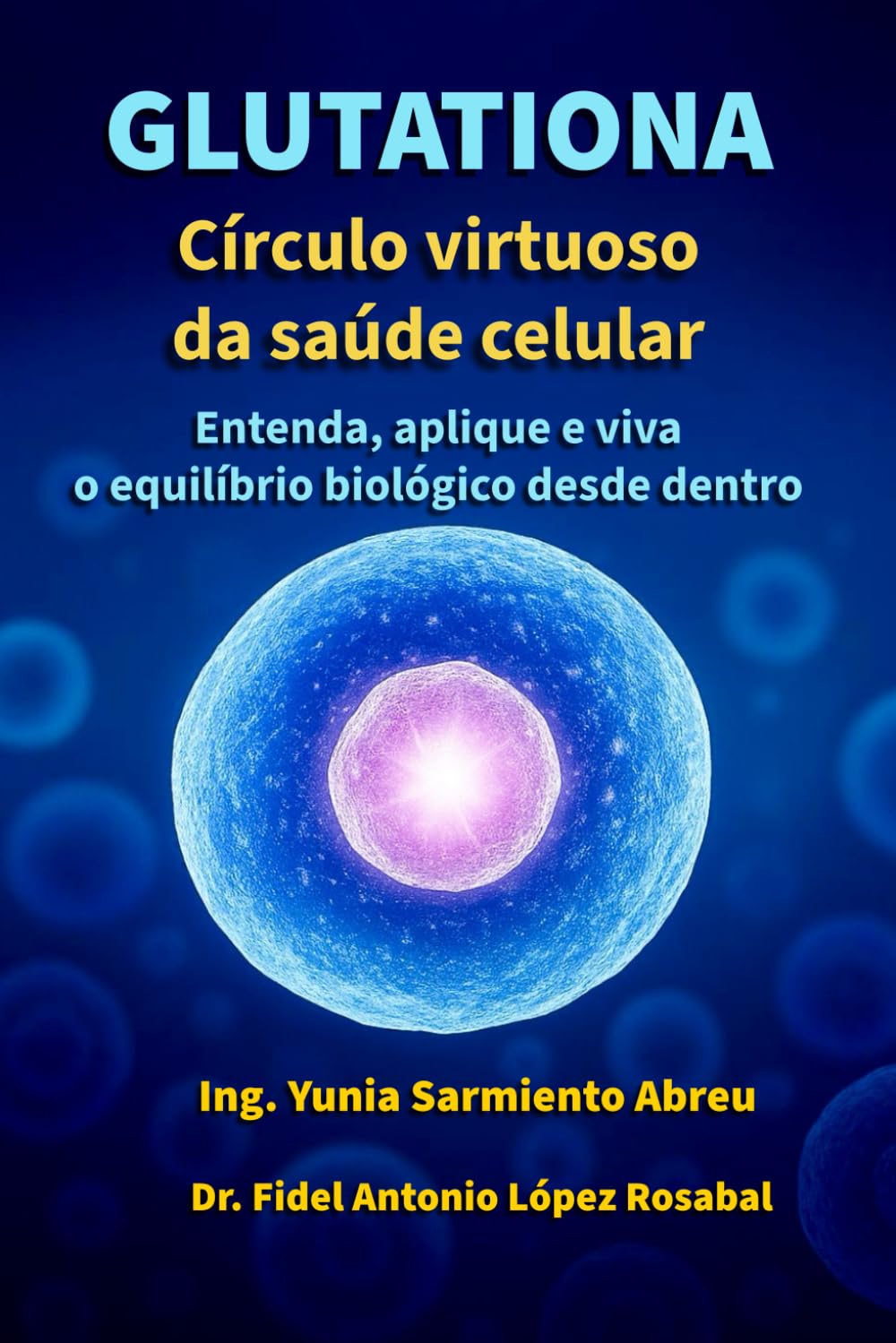 GLUTATIONA. Círculo virtuoso da saúde celular: Entenda, aplique e viva o equilíbrio biológico desde dentro (Glutationa em Ação)
