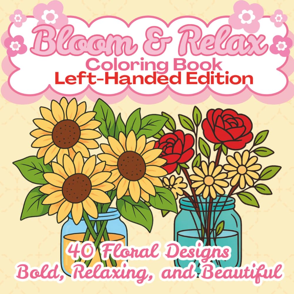 Bloom & Relax Coloring Book Left-Handed Edition: Bold & Easy Coloring Pages of Flowers in Jars, Bouquets, and Simple Arrangements – Stress Relief Coloring Book for Adults and Teens