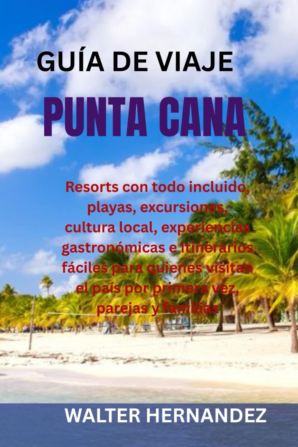 GUÍA DE VIAJE PUNTA CANA: Resorts con todo incluido, playas, excursiones, cultura local, experiencias gastronómicas e itinerarios fáciles para quienes ... el país por primera vez, parejas y familias