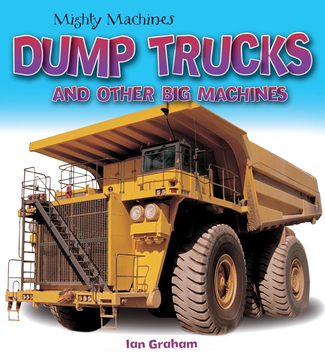 Dump Trucks and Other Big Machines (Mighty Machines) Paperback – Picture Book, October 4, 2016