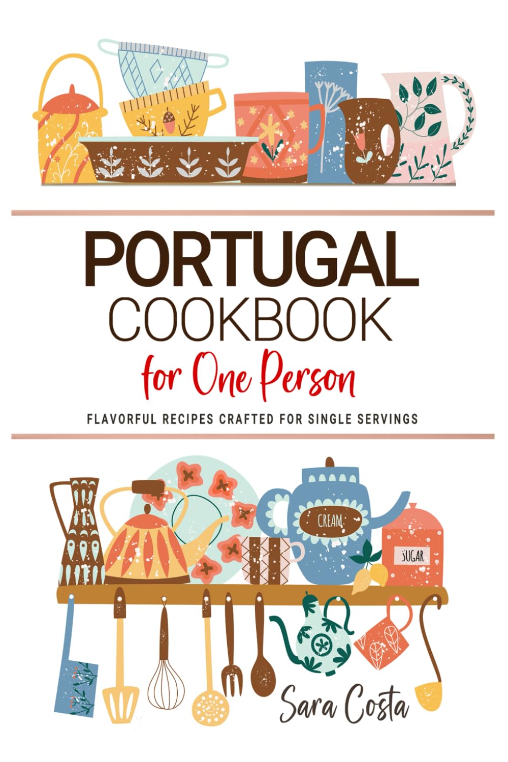 Portugal Cookbook For One Person: Flavorful Portuguese Recipes Perfectly Portioned for Solo Dining