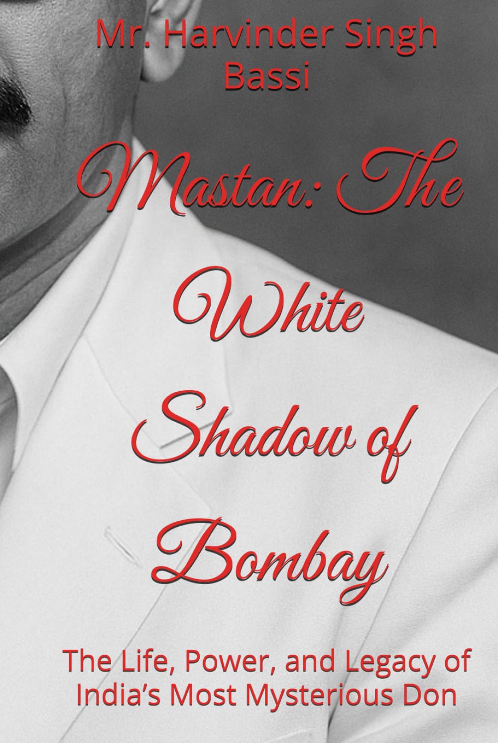 Mastan: The White Shadow of Bombay: The Life, Power, and Legacy of India’s Most Mysterious Don