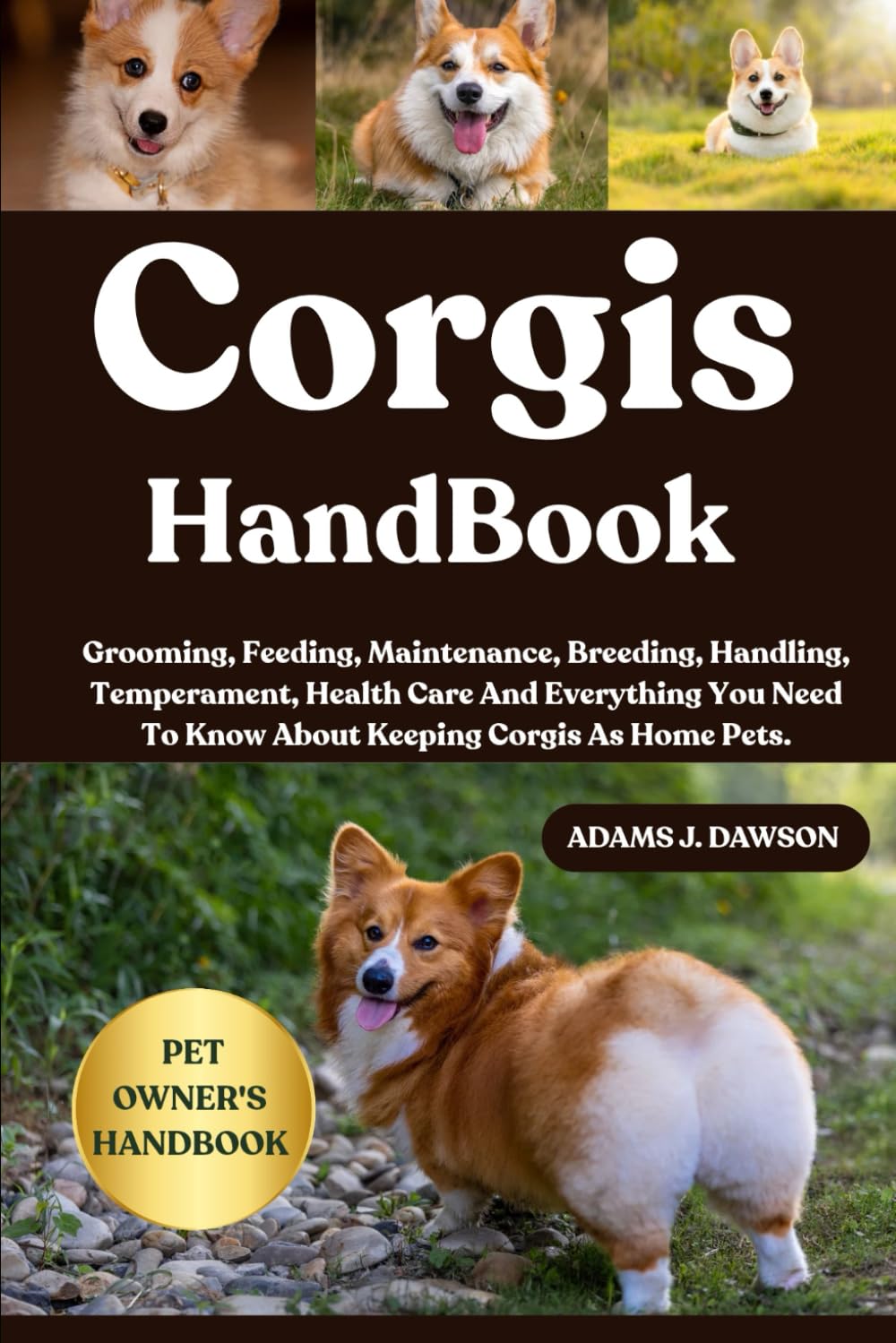 CORGIS HANDBOOK: Grooming, Feeding, Maintenance, Breeding, Handling, Temperament, Health Care And Everything You Need To Know About Keeping Corgis As Home Pets.