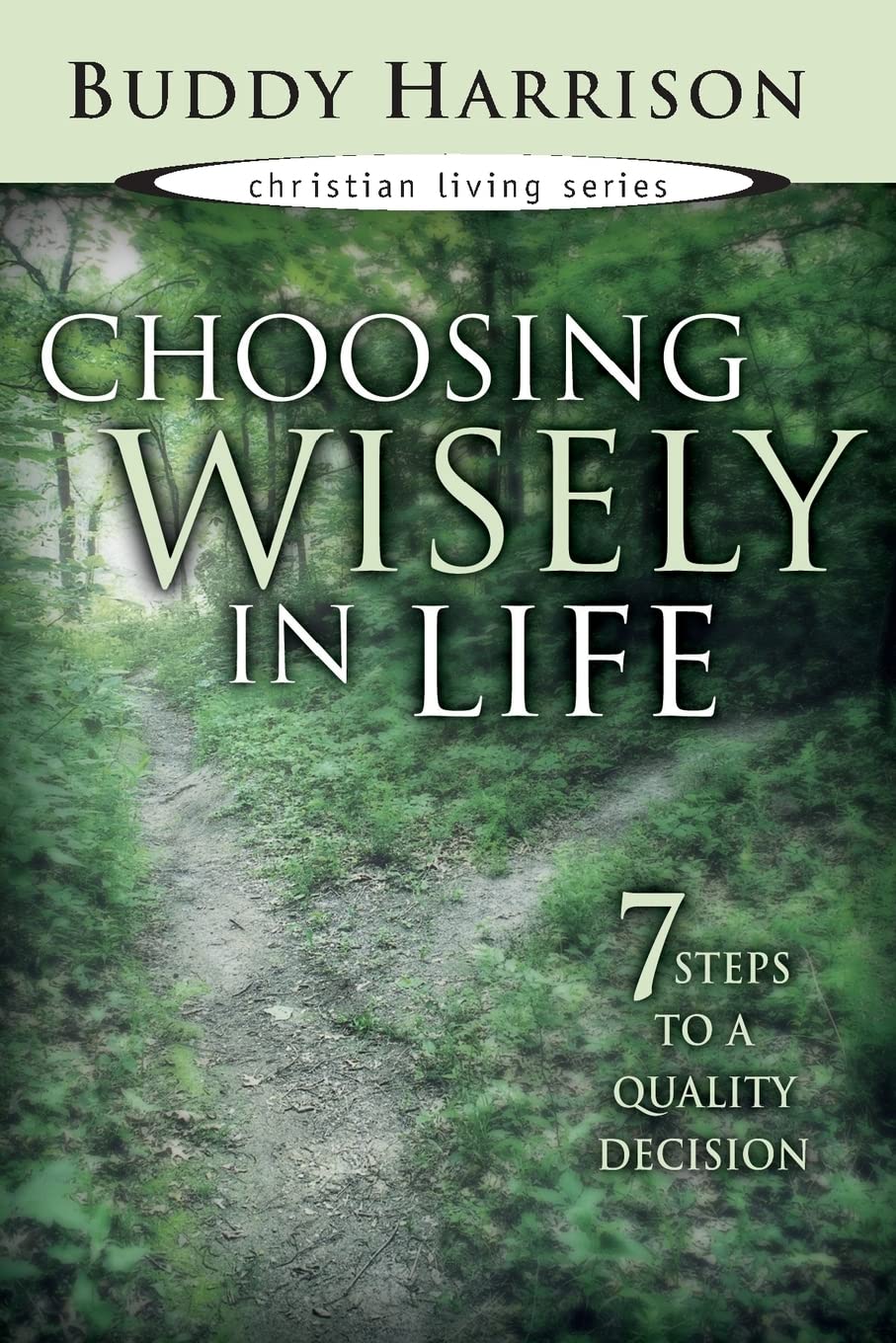 Choosing Wisely In Life: 7 Steps To A Quality Decision (Christian Living (Harrison House))