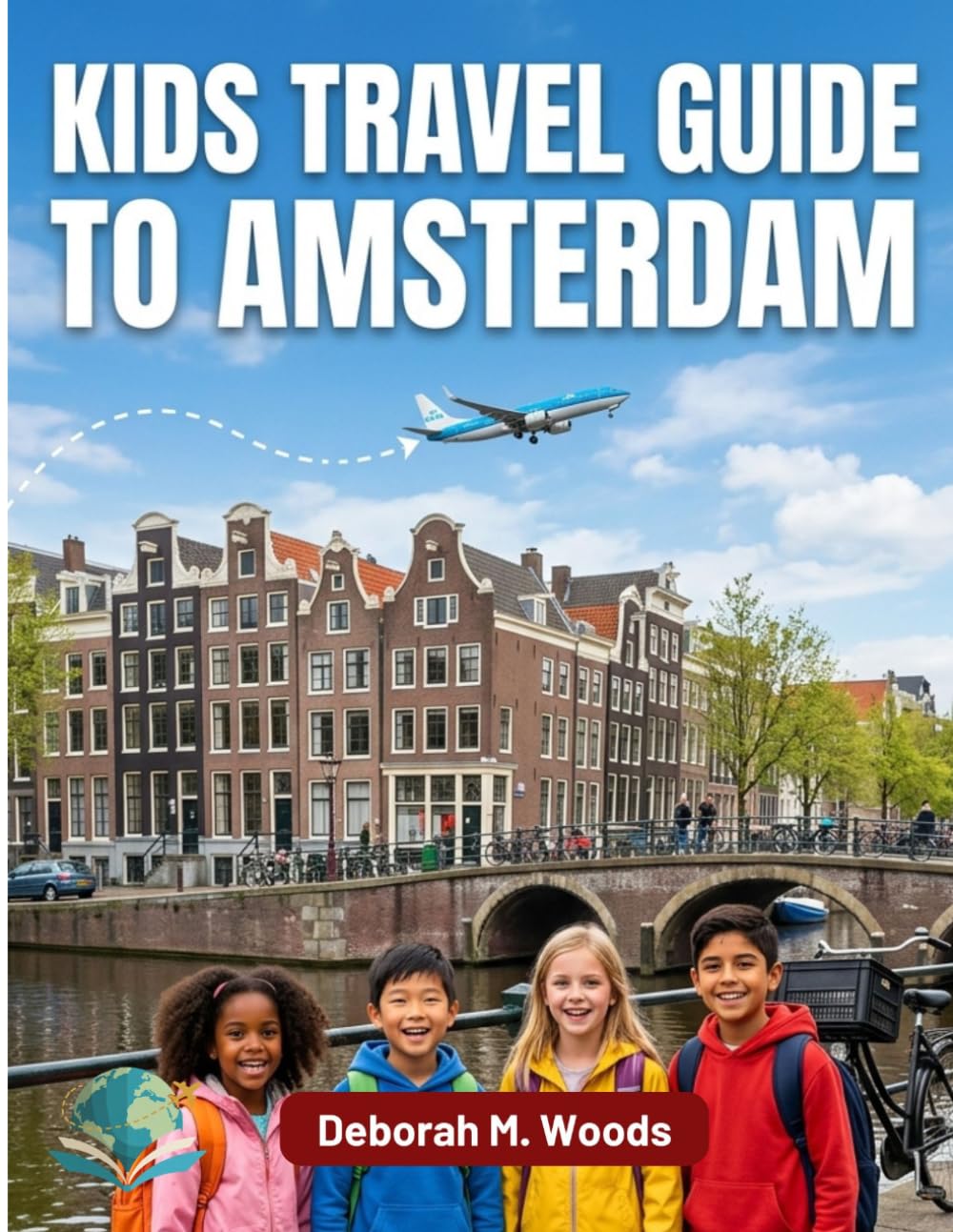 Kids travel guide to amsterdam: Canals ,bikes and homes (My First Travel Guide Series)