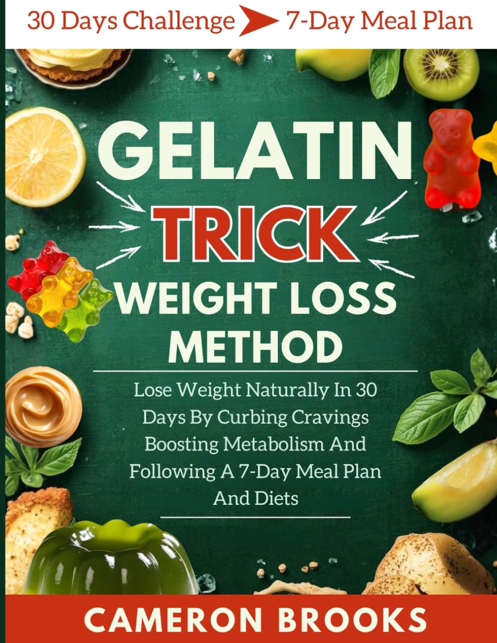 GELATIN TRICK WEIGHT LOSS METHOD: Lose Weight Naturally In 30 Days By Curbing Cravings Boosting Metabolism And Following A 7-Day Meal Plan And Diets (Alternative Holistic Medicine)