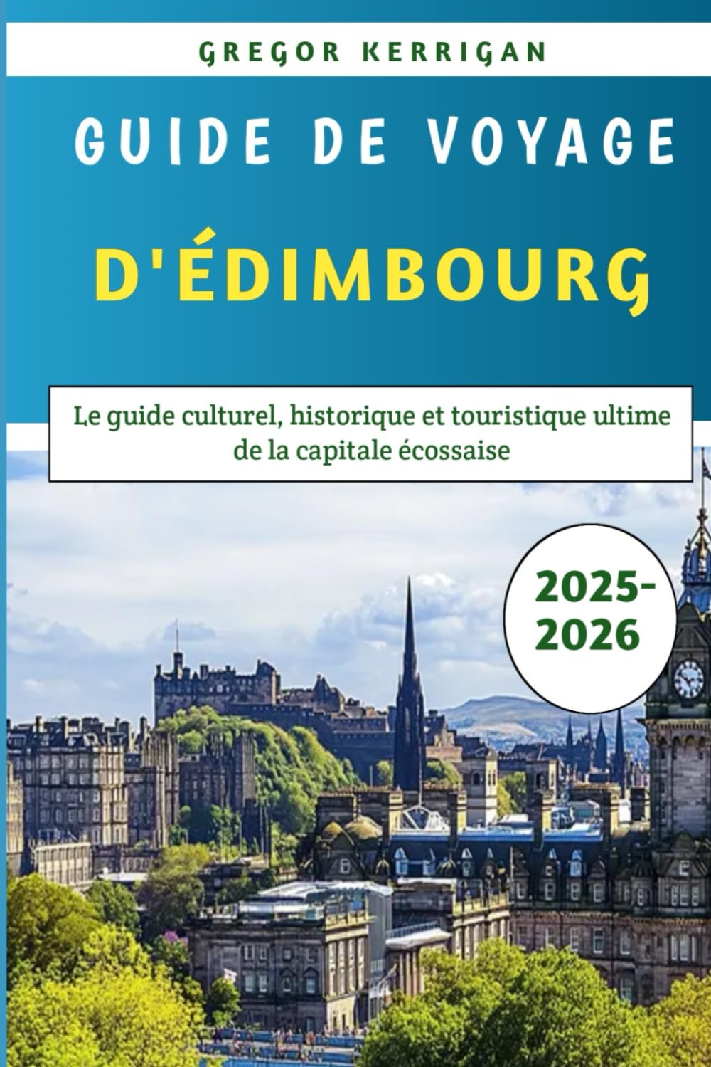 Guide De Voyage D'édimbourg 2025-2026: Le guide culturel, historique et touristique ultime de la capitale écossaise