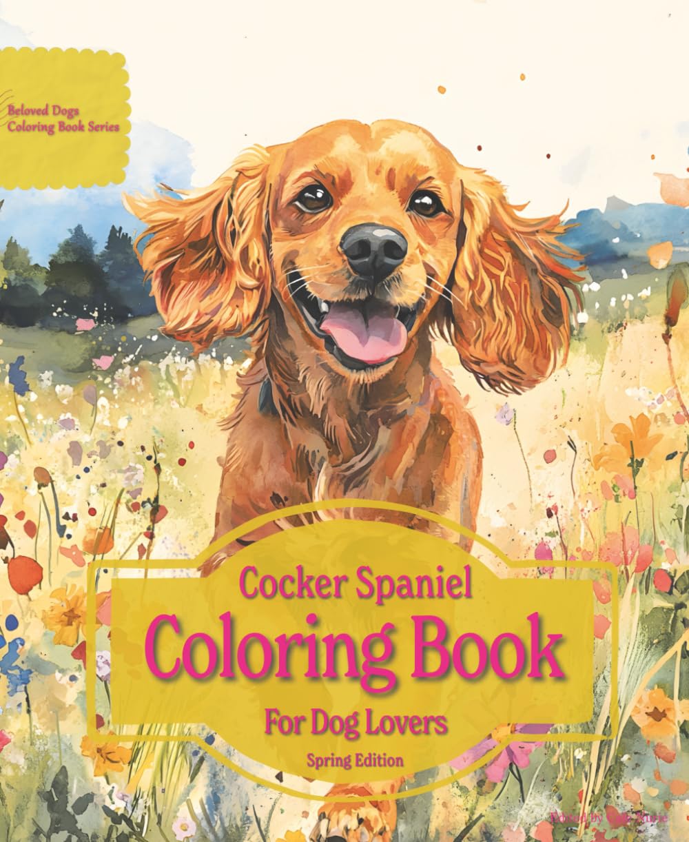 Cocker Spaniel Coloring Book For Dog Lovers Spring Edition: Beloved Dogs Coloring Book Serise
