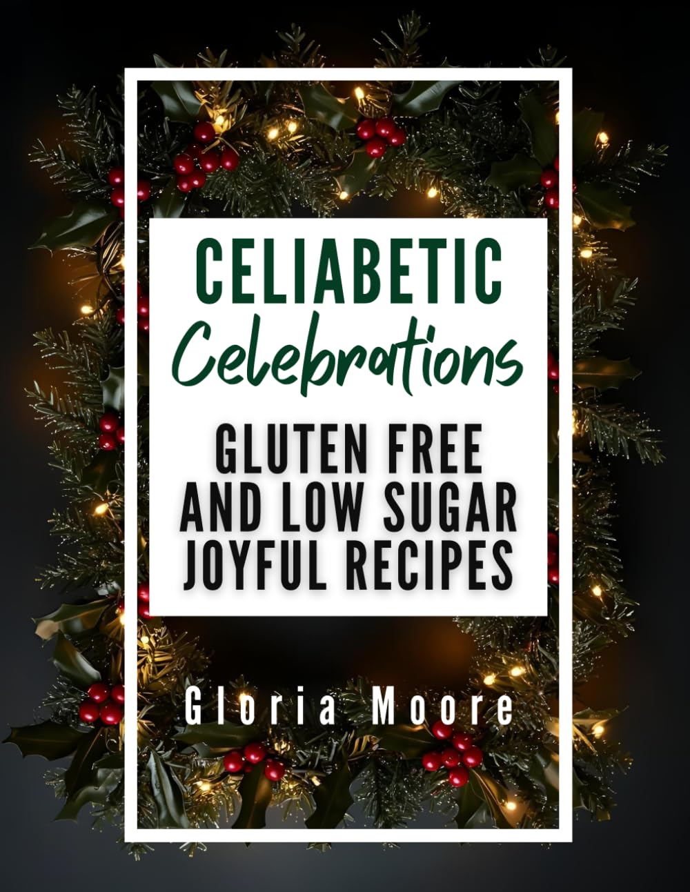 Celiabetic Celebrations: Enjoy Food Inclusive Entertaining with Gluten-Free, Low-Glycemic Menus for Every Occasion (The Celiabetic Kitchen)