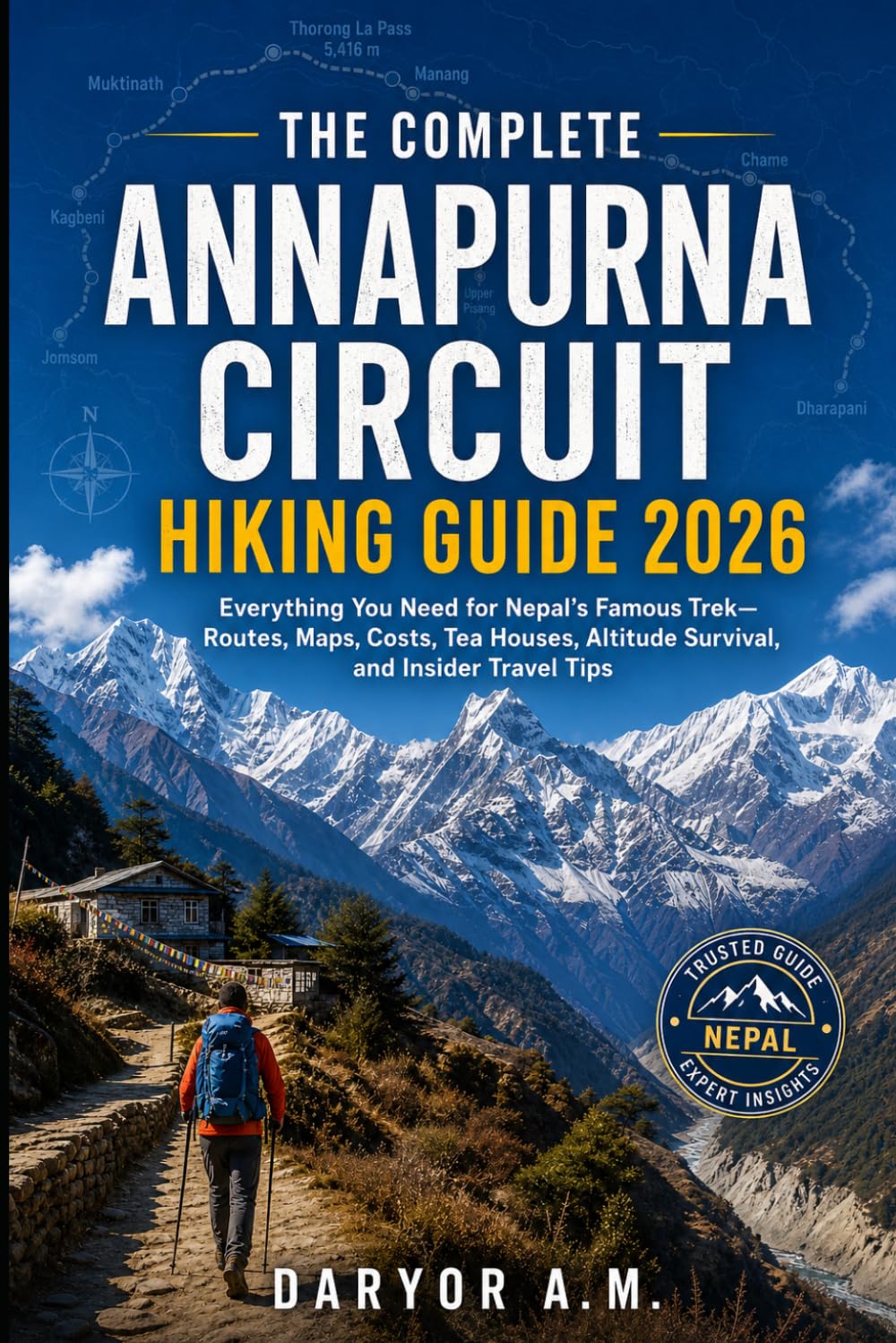 The Complete Annapurna Circuit Hiking Guide 2026: Everything You Need for Nepal’s Famous Trek—Routes, Maps, Costs, Tea Houses, Altitude Survival, and Insider Travel Tips (Nature Routes Travel Series)