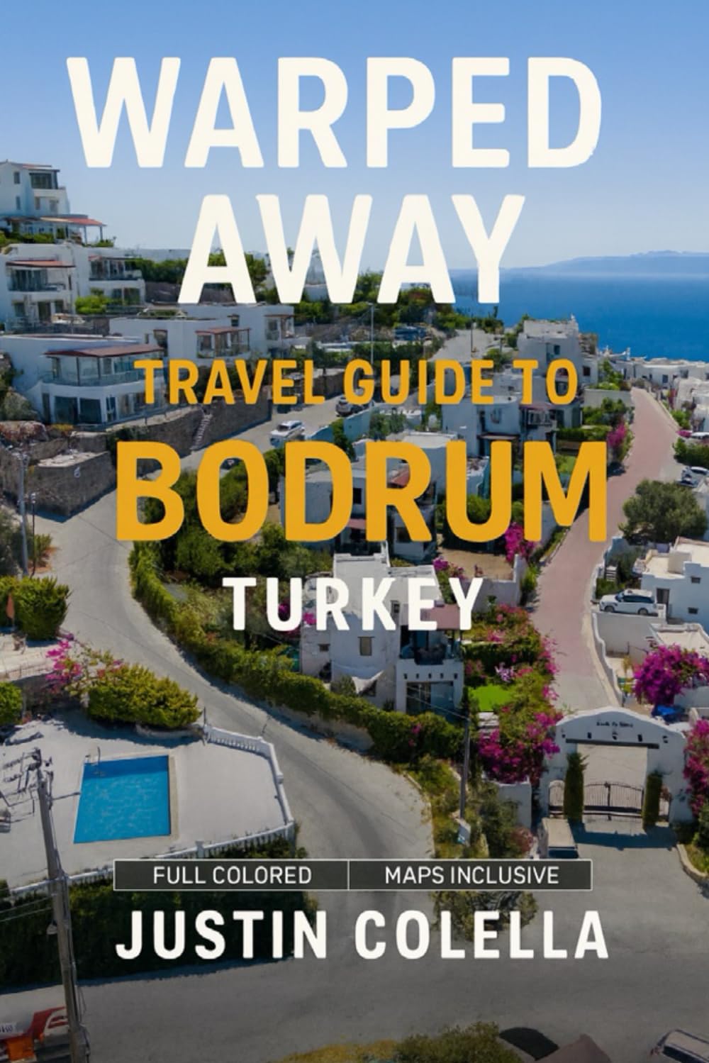 Warped Away Travel Guide To Bodrum Turkey: The Complete Visitor's Companion for an Unforgettable Experiences (Unforgettable Experiences Travel Guides)