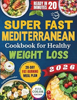 Super-Fast Mediterranean Cookbook for Healthy Weight Loss: A 28-Day Food Plan with Recipes to Burn Fat, Reduce Inflammation, Boost Energy, and Promote Wellness Without Feeling Hungry