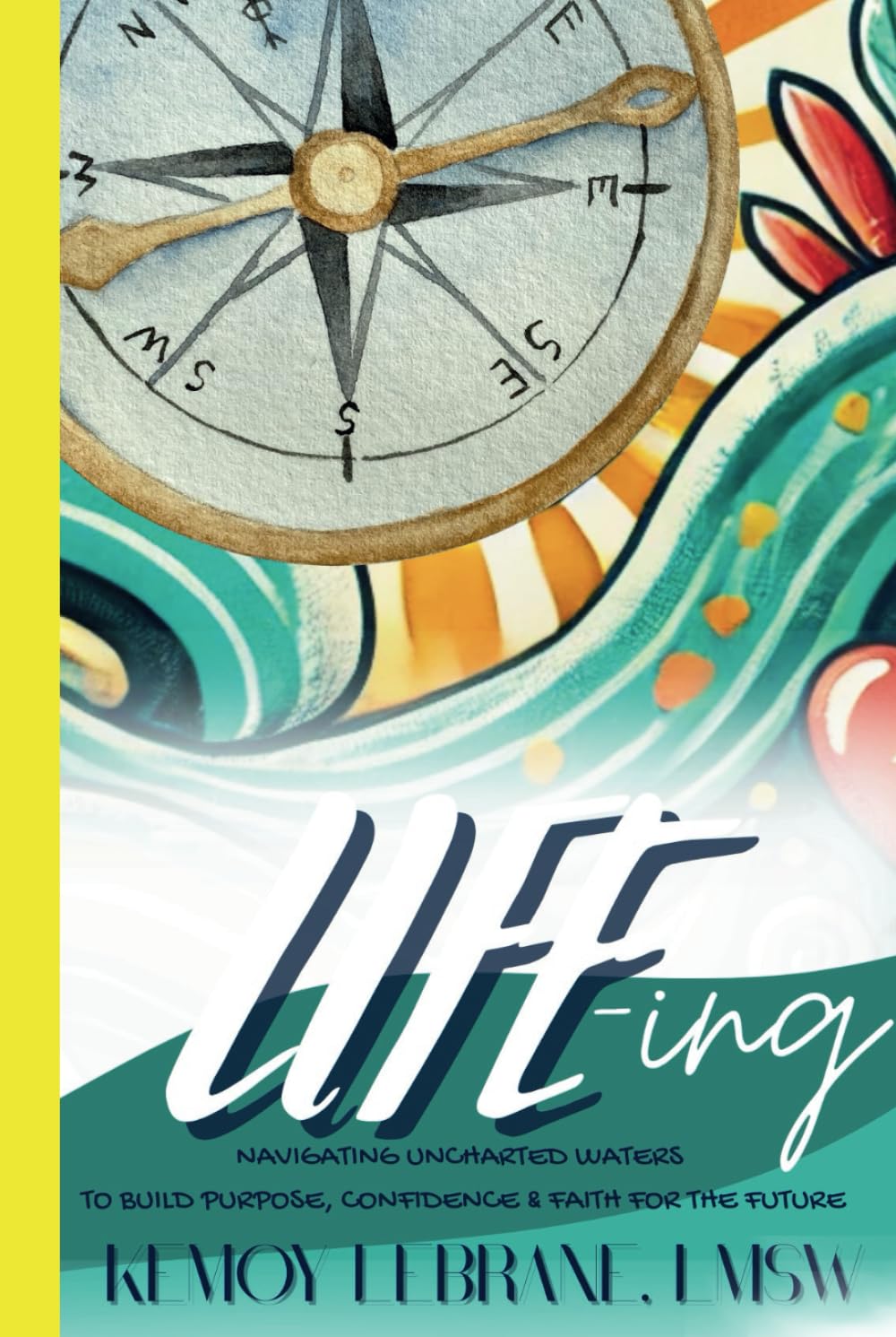 Life-ing: Navigating the Uncharted Waters To Build Purpose, Confidence and Faith for the Future      Hardcover – May 1, 2025