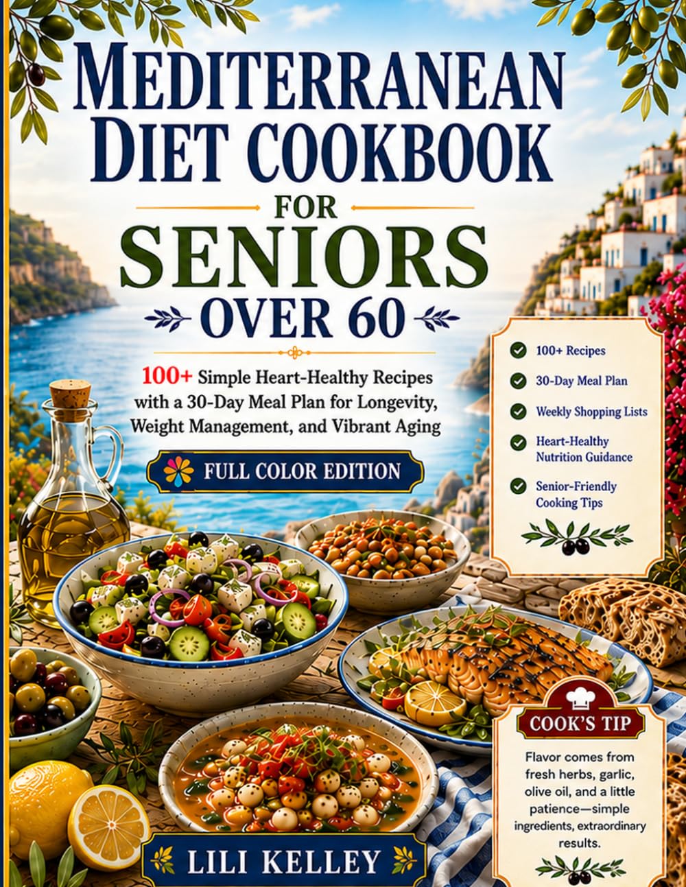 Mediterranean Diet Cookbook for Seniors Over 60: 100+ Simple Heart-Healthy Recipes with a 30-Day Meal Plan for Longevity, Weight Management, and Vibrant Aging (Mediterranean Cookbook Series)