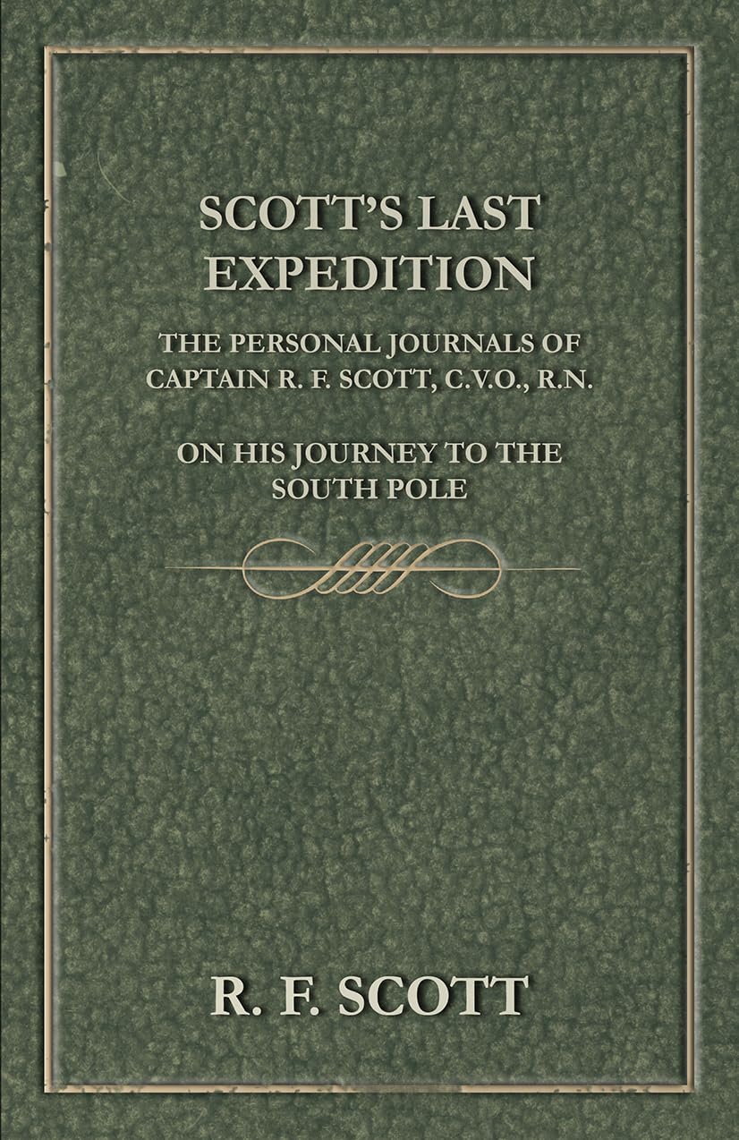 Scott's Last Expedition - The Personal Journals of Captain R. F. Scott, C.V.O., R.N., on His Journey to the South Pole