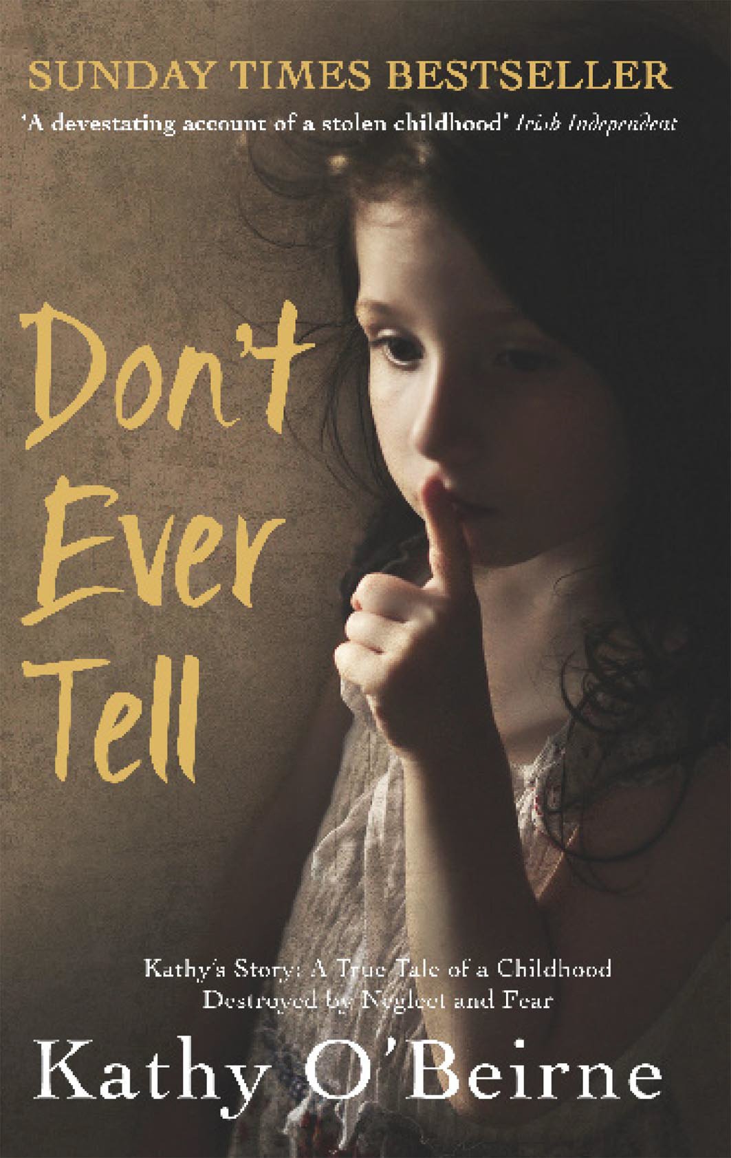 Don't Ever Tell: Kathy's Story: A True Tale of a Childhood Destroyed by Neglect and Fear