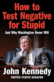 How to Test Negative for Stupid by Sen. John Kennedy: Hilarious Takedown of Washington Politics, #1 NYT Bestseller