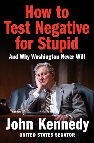 How to Test Negative for Stupid And Why Washington Never WillA Senator's Funny and Perceptive Takedown of Washington Politics