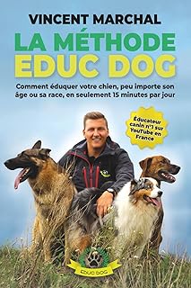 La Méthode EDUC DOG: Comment éduquer votre chien, peu importe son âge ou sa race, en seulement 15 minutes par jour