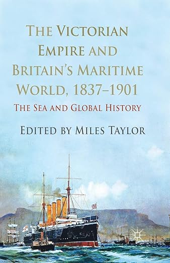 The Victorian Empire and Britain's Maritime World, 1837-1901: The Sea and Global History