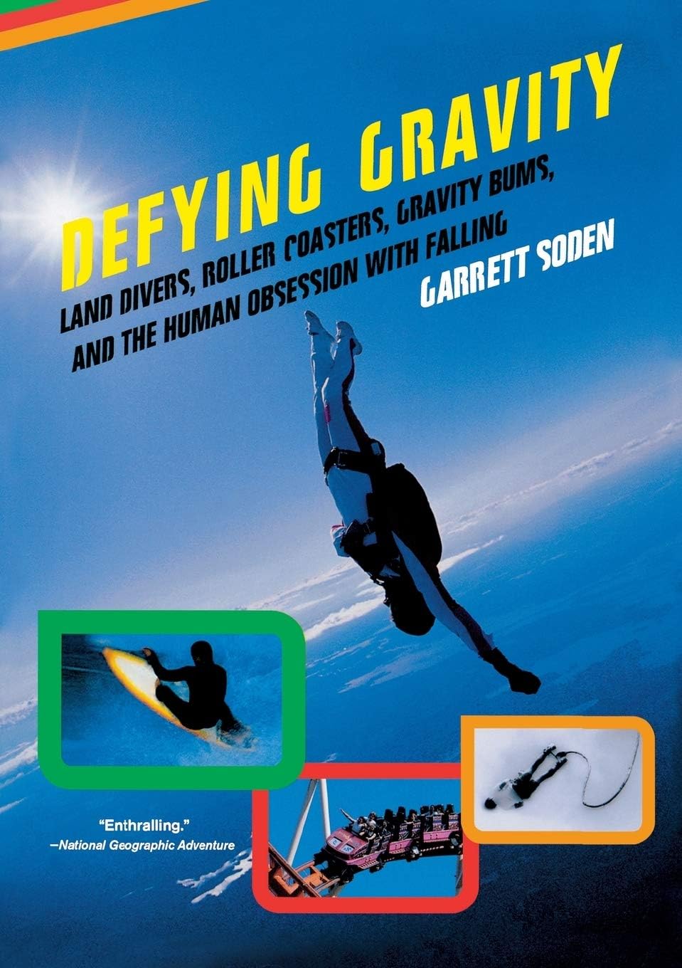 Defying Gravity – Land Divers, Roller Coasters, Gravity Bums and the Human Obsession with Falling