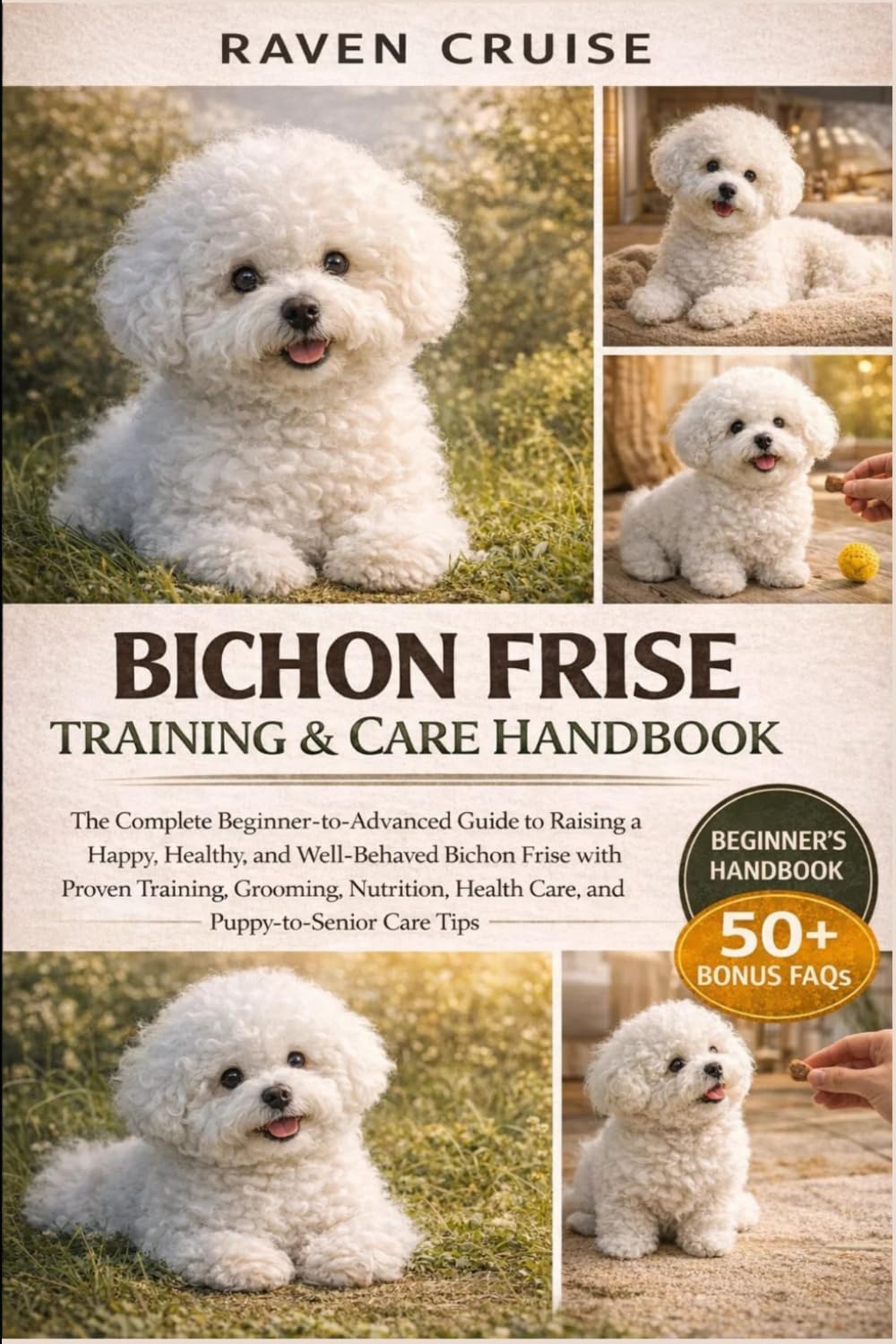 BICHON FRISE TRAINING & CARE HANDBOOK: The Complete Beginner-to-Advanced Guide to Raising a Happy, Healthy, and Well-Behaved Bichon Frise with Proven ... Health Care, and Puppy-to-Senior Care Tips