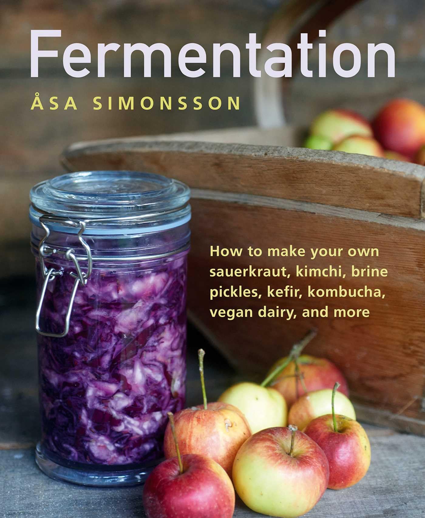 Fermentation: How to make your own sauerkraut, kimchi, brine pickles, kefir, kombucha, vegan dairy, and more Hardcover – Illustrated, 10 Aug. 2019