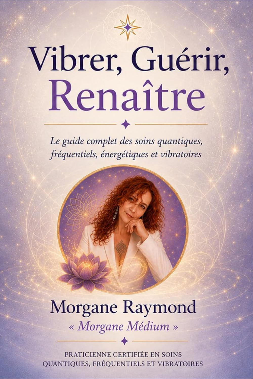 Vibrer, Guérir, Renaître: Le guide complet des soins quantiques, fréquentiels, énergétiques et vibratoires