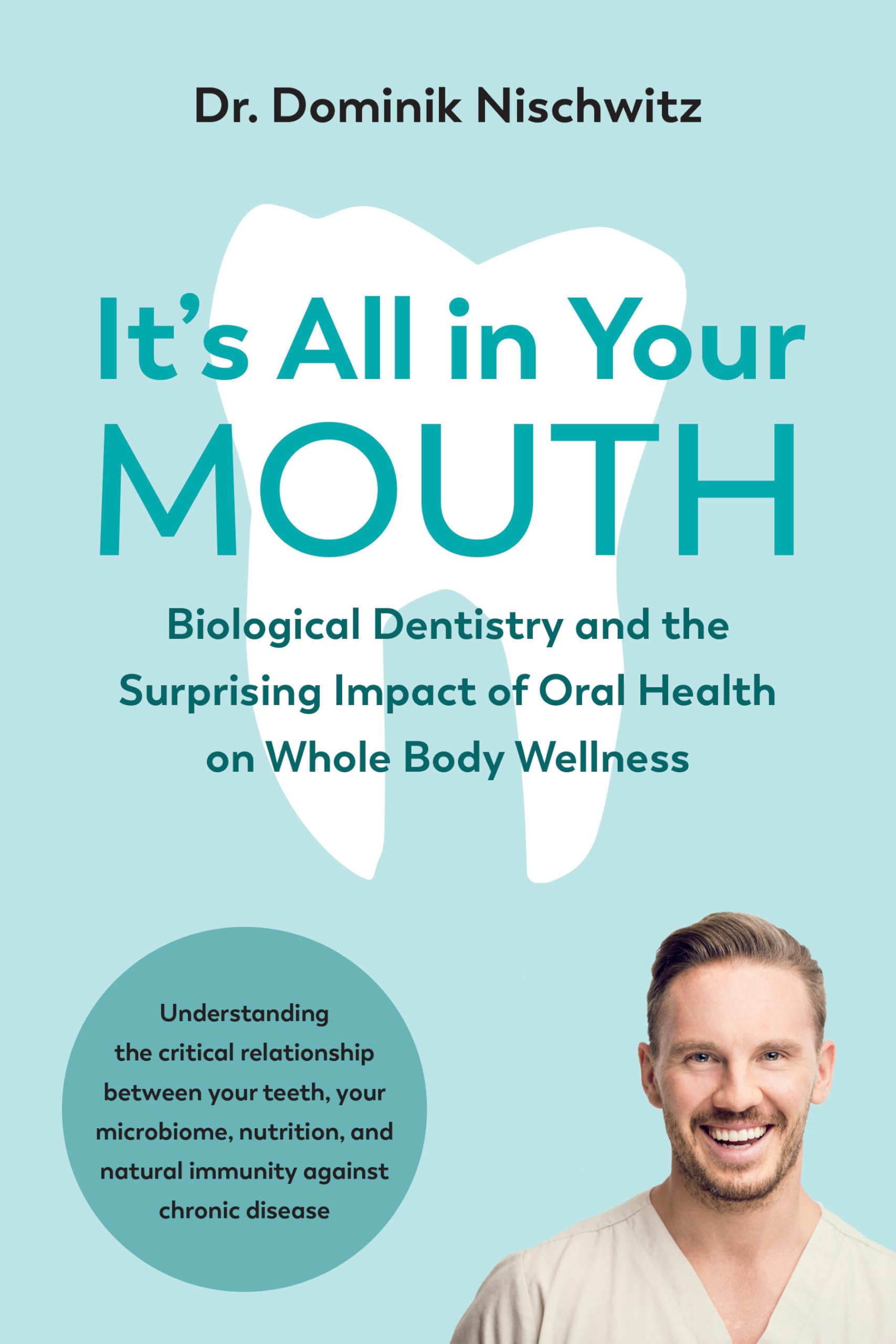 It's All in Your Mouth: Biological Dentistry and the Surprising Impact of Oral Health on Whole Body Wellness Paperback – 18 March 2020