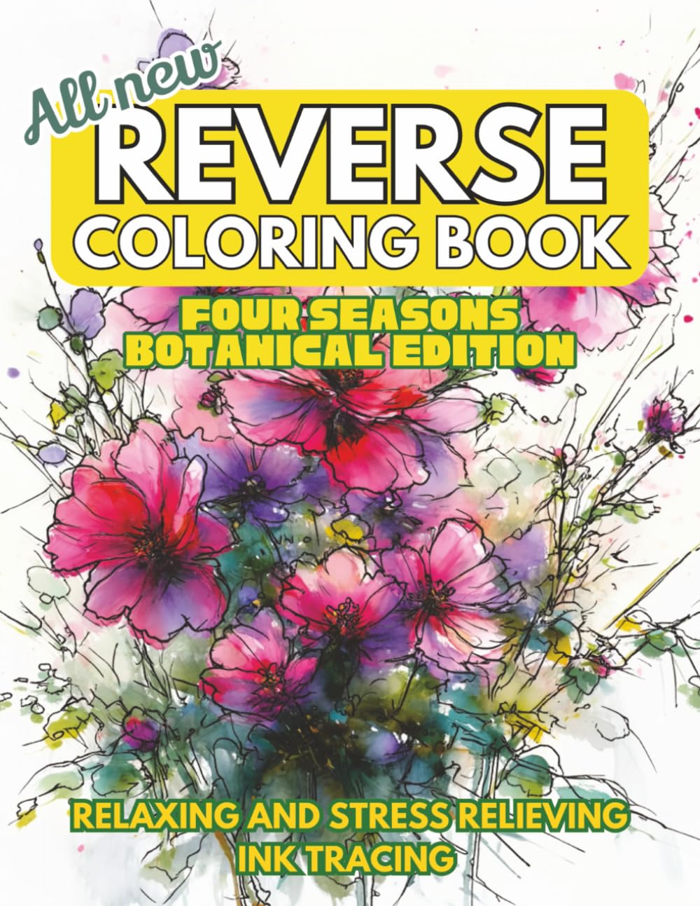Reverse Coloring Book - Four Seasons Botanical Edition: Relaxing and Stress Relieving Ink Tracing Coloring Book. 45+ Beautiful watercolor floral pages for you to outline