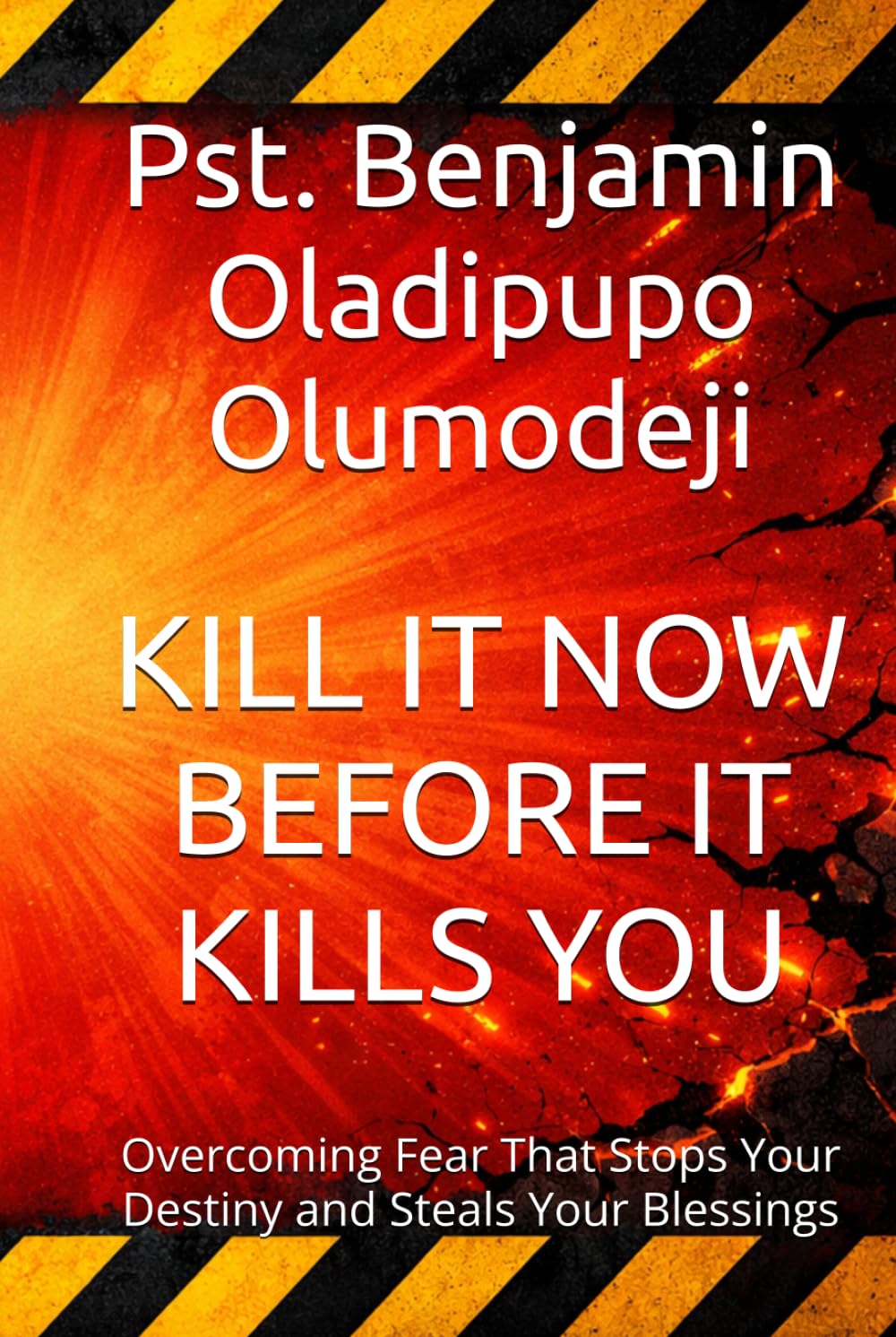 KILL IT NOW BEFORE IT KILLS YOU: Overcoming Fear That Stops Your Destiny and Steals Your Blessings
