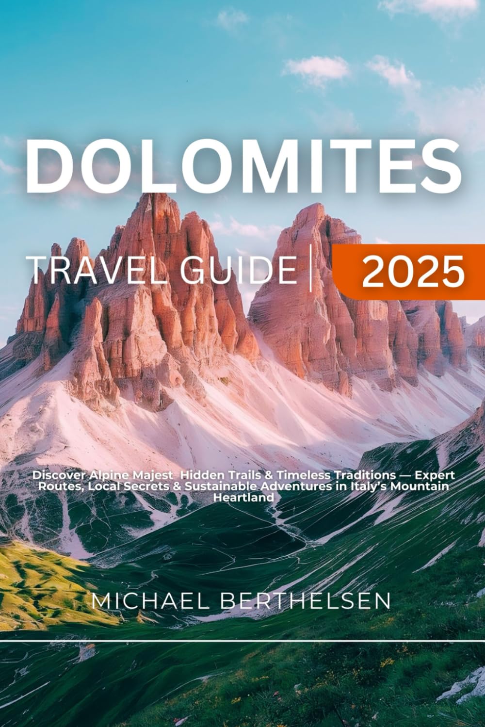 Dolomites Travel Guide 2025: Discover Alpine Majest Hidden Trails & Timeless Traditions — Expert Routes, Local Secrets & Sustainable Adventures in Italy’s Mountain Heartland