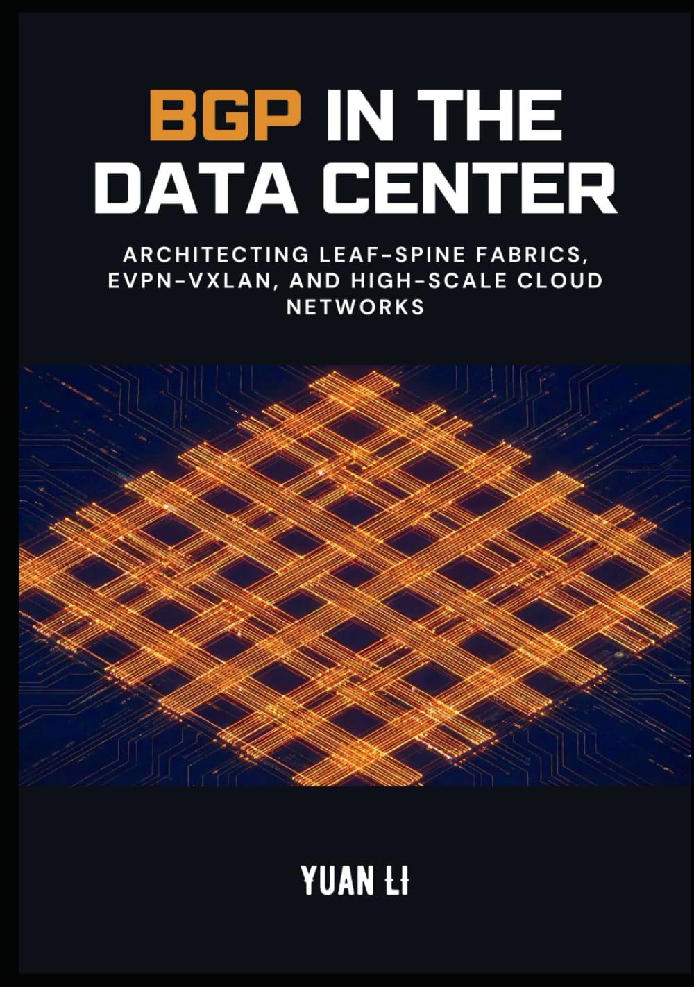 BGP in the Data Center: Architecting Leaf-Spine Fabrics, EVPN-VXLAN, and High-Scale Cloud Networks (The BGP Masterclass)