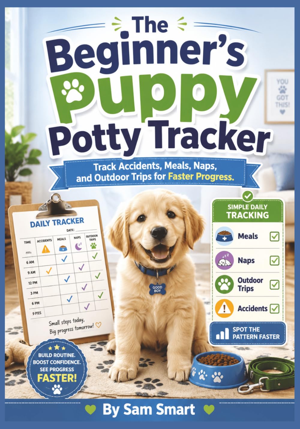 The Beginner’s Puppy Potty Tracker: Track Accidents, Meals, Naps, and Outdoor Trips for Faster Progress