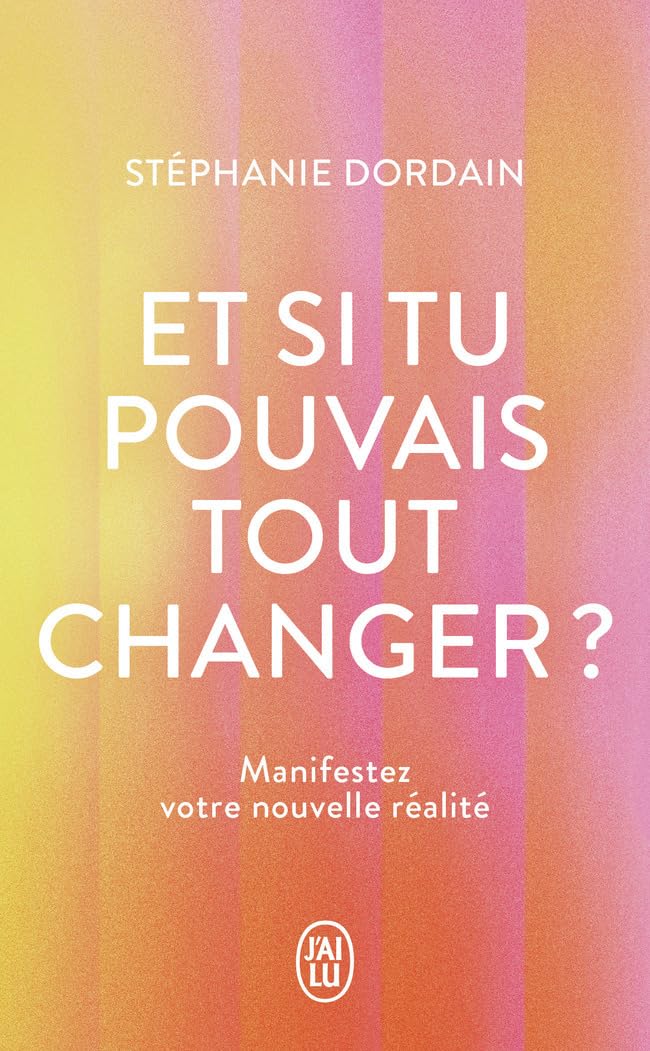 Et si tu pouvais tout changer ?: Manifestez votre nouvelle réalité