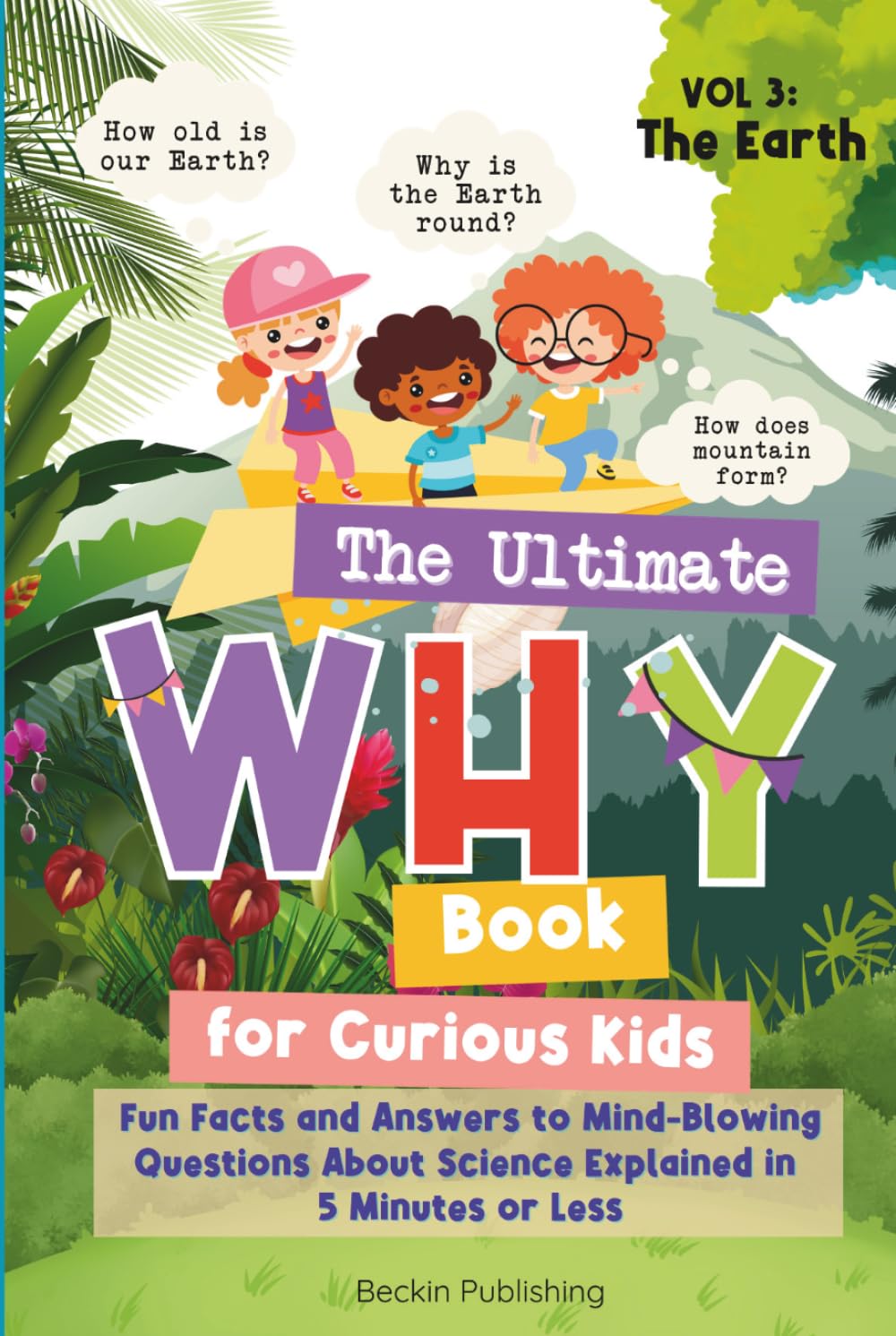 The Ultimate WHY Book for Curious Kids - Vol 3: The Earth: Fun Facts and Answers to Mind-Blowing Questions About Science Explained in 5 Minutes or Less