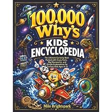 100,000 Why's Kids Encyclopedia The Ultimate Curiosity Book Packed with Crazy Facts, Big Discoveries, and Simple Explanations for Curious Kids Ages 6 12