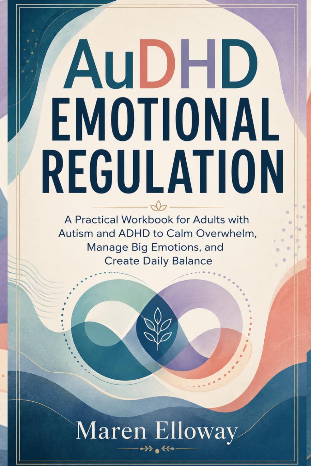 AuDHD EMOTIONAL REGULATION: A Practical Workbook for Adults with Autism and ADHD to Calm Overwhelm, Manage Big Emotions, and Create Daily Balance